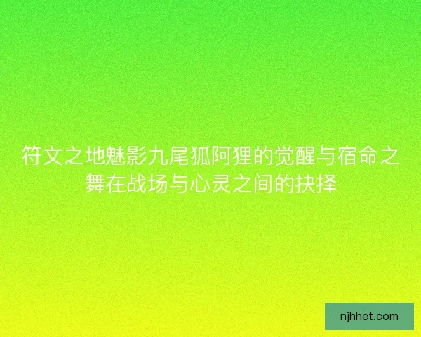 符文之地魅影九尾狐阿狸的觉醒与宿命之舞在战场与心灵之间的抉择