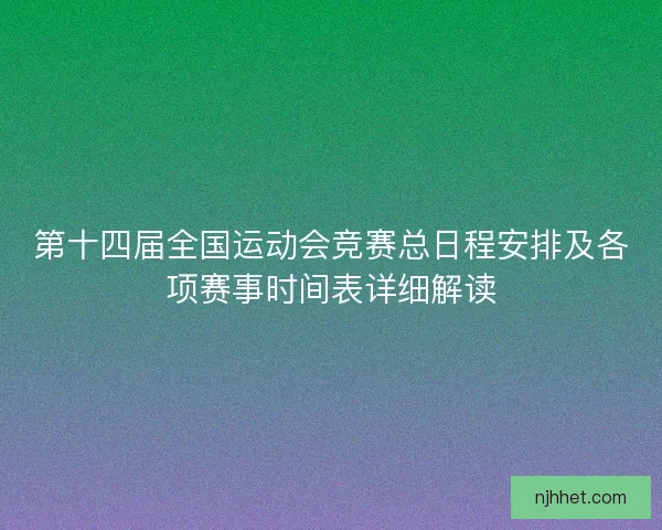 第十四届全国运动会竞赛总日程安排及各项赛事时间表详细解读