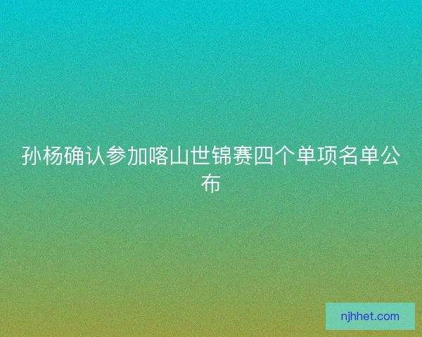 孙杨确认参加喀山世锦赛四个单项名单公布
